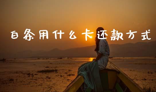 白条用什么卡还款方式_https://m.letulww.com_股指期货交易时间_第1张