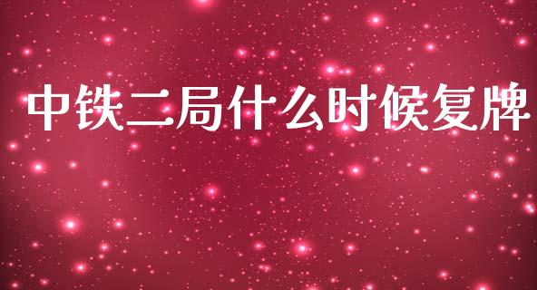 中铁二局什么时候复牌_https://m.letulww.com_期货交易策略_第1张
