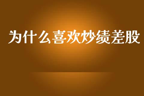 为什么喜欢炒绩差股_https://m.letulww.com_股指期货交易时间_第1张