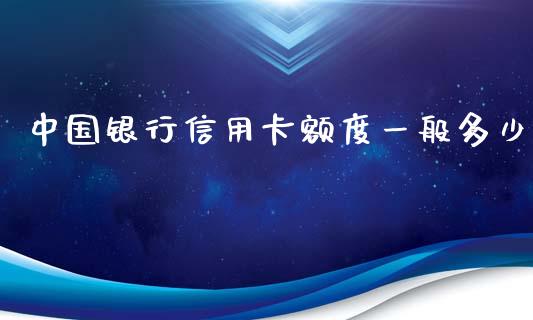中国银行信用卡额度一般多少_https://m.letulww.com_期货开户保证金_第1张