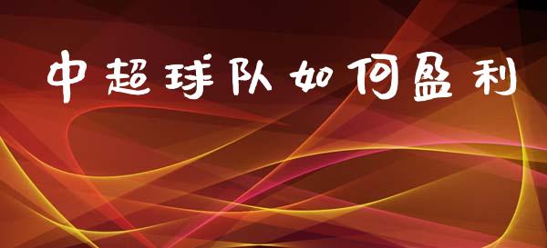 中超球队如何盈利_https://m.letulww.com_期货交易策略_第1张