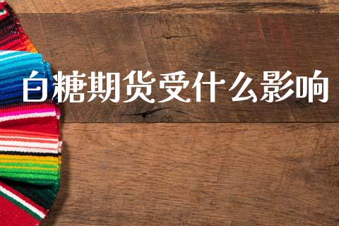 白糖期货受什么影响_https://m.letulww.com_期货交易策略_第1张