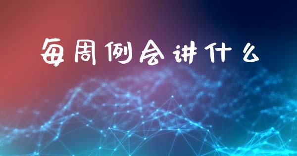 每周例会讲什么_https://m.letulww.com_期货交易策略_第1张