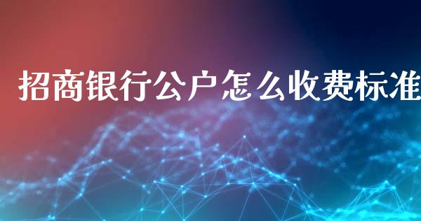 招商银行公户怎么收费标准_https://m.letulww.com_期货交易软件_第1张