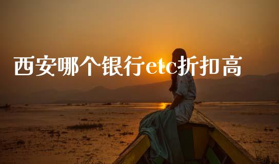 西安哪个银行etc折扣高_https://m.letulww.com_股指期货交易时间_第1张