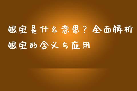 银宝是什么意思？全面解析银宝的含义与应用_https://m.letulww.com_期货交易策略_第1张