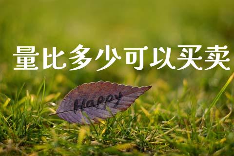 量比多少可以买卖_https://m.letulww.com_期货交易软件_第1张