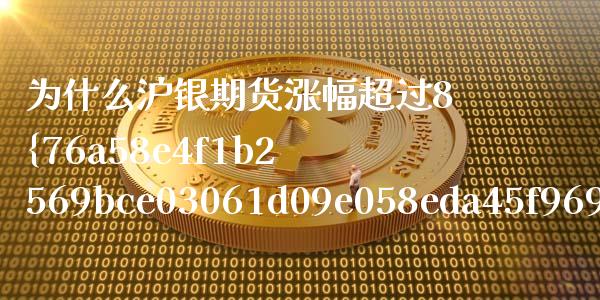为什么沪银期货涨幅超过8%_期货交易策略_第1张_期货开户保证金_期货交易软件_股指期货交易时间_期货交易策略 为什么沪银期货涨幅超过8%_https://m.letulww.com_期货交易策略_第1张