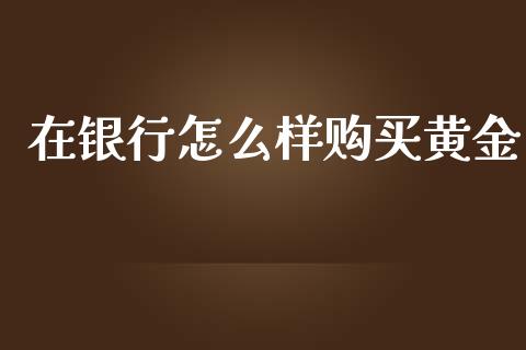在银行怎么样购买黄金_期货交易策略_第1张_期货开户保证金_期货交易软件_股指期货交易时间_期货交易策略 在银行怎么样购买黄金_https://m.letulww.com_期货交易策略_第1张