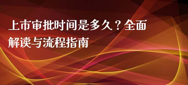 上市审批时间是多久？全面解读与流程指南_https://m.letulww.com_股指期货交易时间_第1张