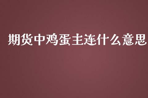 期货中鸡蛋主连什么意思_https://m.letulww.com_股指期货交易时间_第1张
