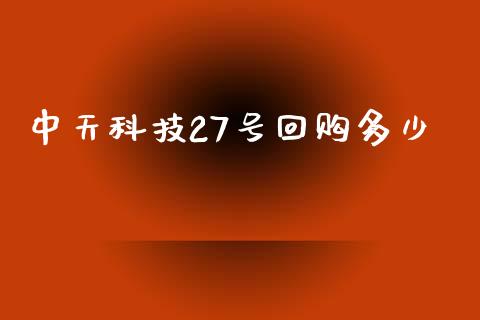 中天科技27号回购多少_https://m.letulww.com_期货开户保证金_第1张