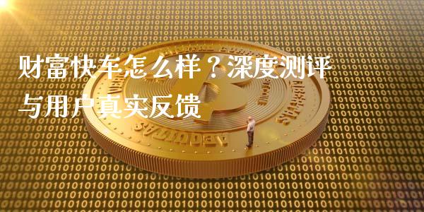 财富快车怎么样？深度测评与用户真实反馈_https://m.letulww.com_期货交易软件_第1张