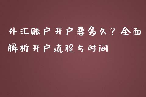 外汇账户开户要多久？全面解析开户流程与时间_https://m.letulww.com_期货开户保证金_第1张