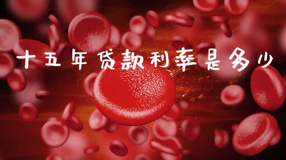 十五年贷款利率是多少_https://m.letulww.com_股指期货交易时间_第1张