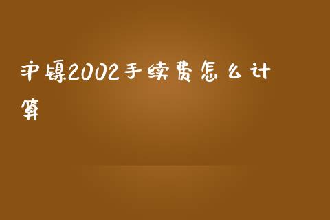 沪镍2002手续费怎么计算_https://m.letulww.com_股指期货交易时间_第1张