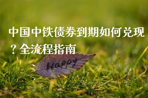 中国中铁债券到期如何兑现？全流程指南_https://m.letulww.com_股指期货交易时间_第1张