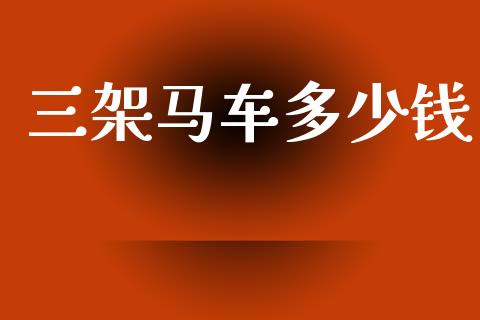 三架马车多少钱_https://m.letulww.com_期货开户保证金_第1张