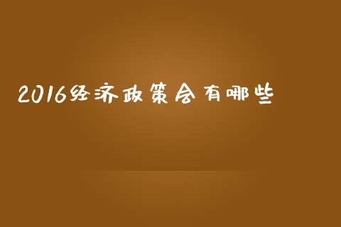 2016经济政策会有哪些_https://m.letulww.com_股指期货交易时间_第1张