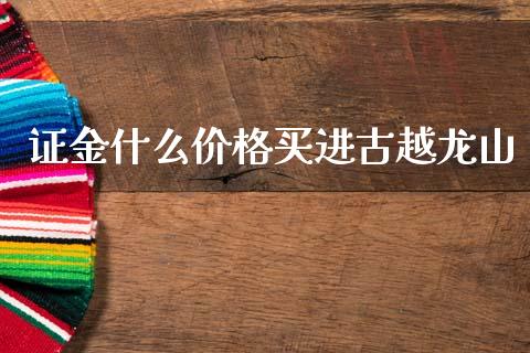 证金什么价格买进古越龙山_https://m.letulww.com_期货交易软件_第1张