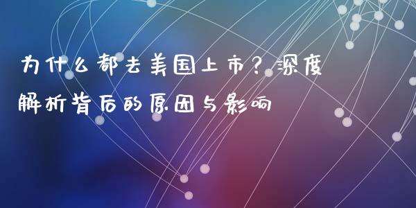 为什么都去美国上市？深度解析背后的原因与影响_https://m.letulww.com_期货交易策略_第1张