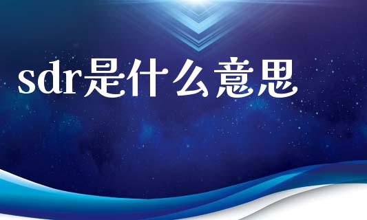 sdr是什么意思_https://m.letulww.com_股指期货交易时间_第1张