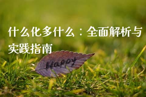 什么化多什么：全面解析与实践指南_https://m.letulww.com_期货交易策略_第1张