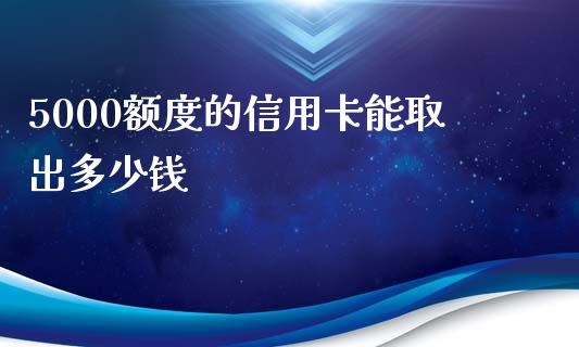 5000额度的信用卡能取出多少钱_https://m.letulww.com_期货交易策略_第1张