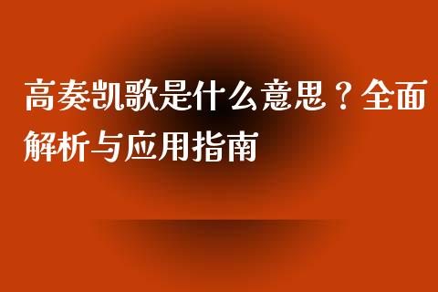 高奏凯歌是什么意思？全面解析与应用指南_https://m.letulww.com_期货交易策略_第1张