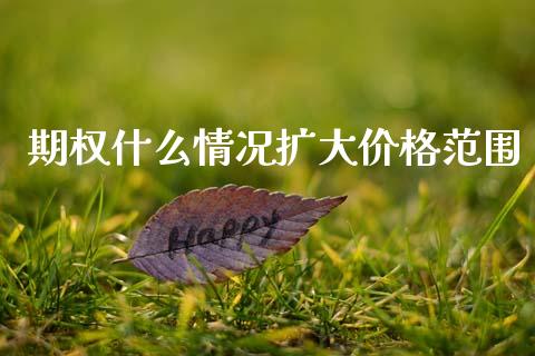 期权什么情况扩大价格范围_https://m.letulww.com_期货交易策略_第1张
