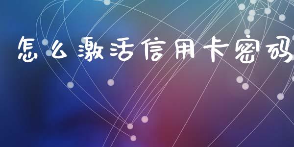 怎么激活信用卡密码_https://m.letulww.com_期货交易软件_第1张