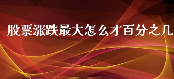 股票涨跌最大怎么才百分之几_https://m.letulww.com_期货交易策略_第1张