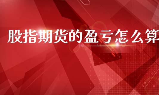 股指期货的盈亏怎么算_https://m.letulww.com_期货开户保证金_第1张