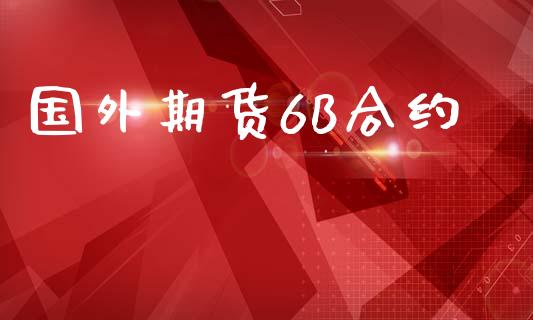 国外期货6B合约_https://m.letulww.com_股指期货交易时间_第1张