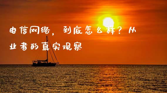 电信网络，到底怎么样？从业者的真实观察_https://m.letulww.com_股指期货交易时间_第1张