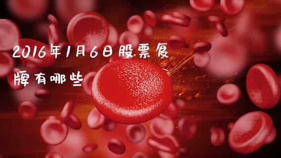 2016年1月6日股票复牌有哪些_https://m.letulww.com_期货开户保证金_第1张