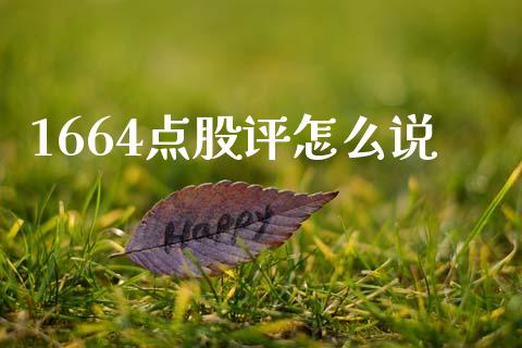 1664点股评怎么说_https://m.letulww.com_期货开户保证金_第1张