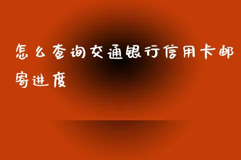 怎么查询交通银行信用卡邮寄进度_https://m.letulww.com_期货交易软件_第1张