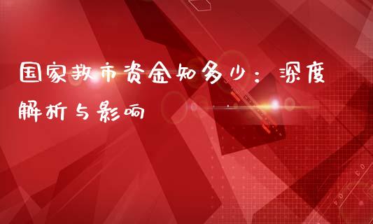 国家救市资金知多少：深度解析与影响_https://m.letulww.com_期货交易策略_第1张
