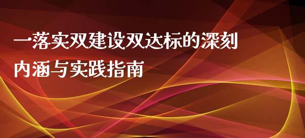 一落实双建设双达标的深刻内涵与实践指南_https://m.letulww.com_期货交易软件_第1张