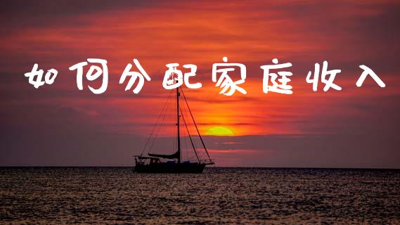 如何分配家庭收入_https://m.letulww.com_期货交易软件_第1张