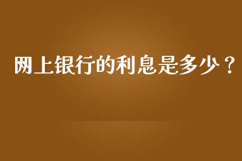 网上银行的利息是多少？_https://m.letulww.com_股指期货交易时间_第1张