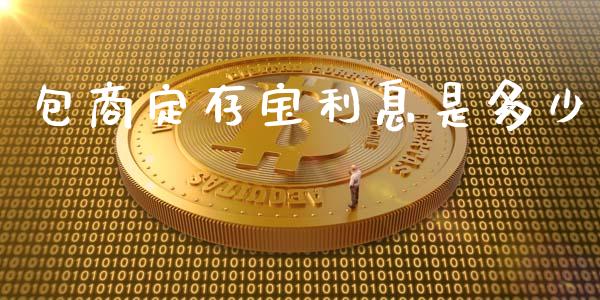 包商定存宝利息是多少_https://m.letulww.com_期货交易策略_第1张