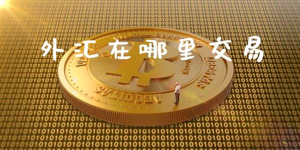 外汇在哪里交易_https://m.letulww.com_期货交易策略_第1张