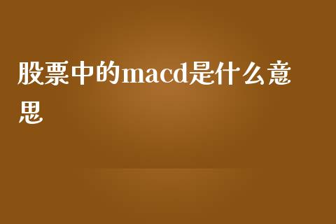 股票中的macd是什么意思_https://m.letulww.com_期货交易软件_第1张
