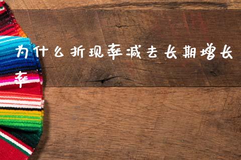 为什么折现率减去长期增长率_https://m.letulww.com_期货开户保证金_第1张