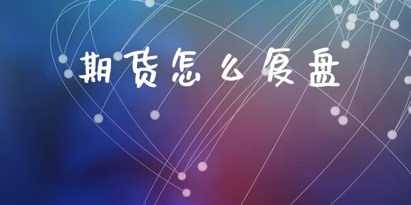 期货怎么复盘_https://m.letulww.com_期货交易软件_第1张