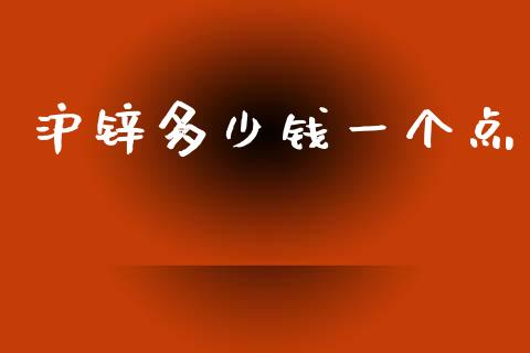 沪锌多少钱一个点_https://m.letulww.com_期货交易策略_第1张