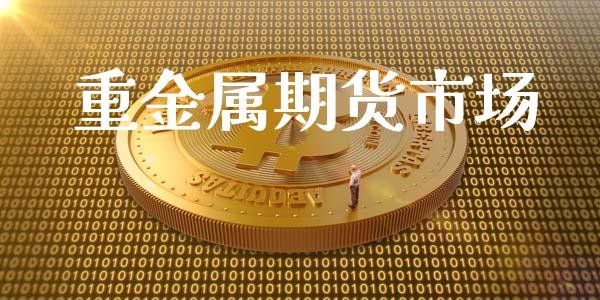 重金属期货市场_https://m.letulww.com_期货开户保证金_第1张