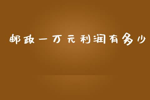 邮政一万元利润有多少_https://m.letulww.com_期货交易策略_第1张